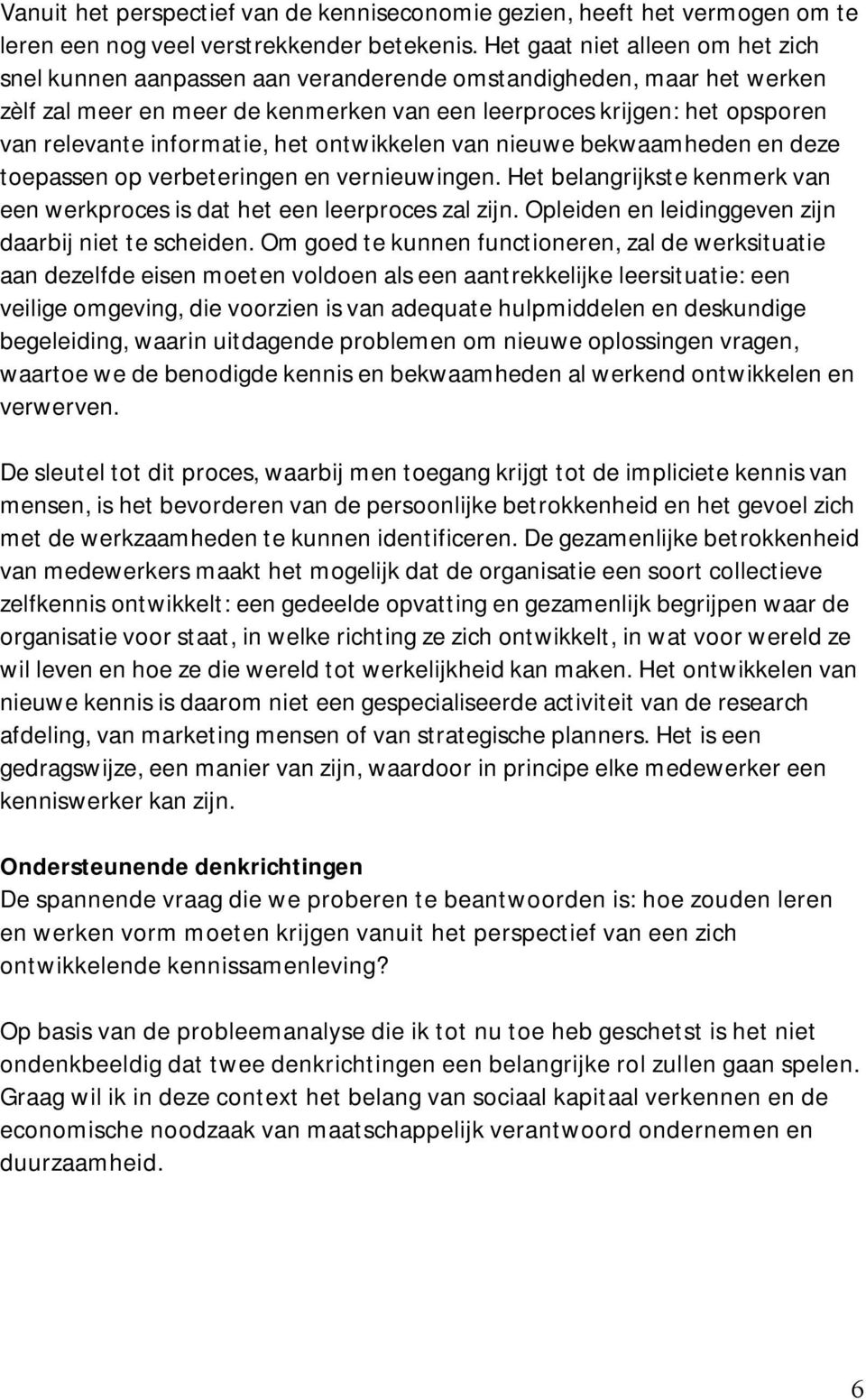 informatie, het ontwikkelen van nieuwe bekwaamheden en deze toepassen op verbeteringen en vernieuwingen. Het belangrijkste kenmerk van een werkproces is dat het een leerproces zal zijn.