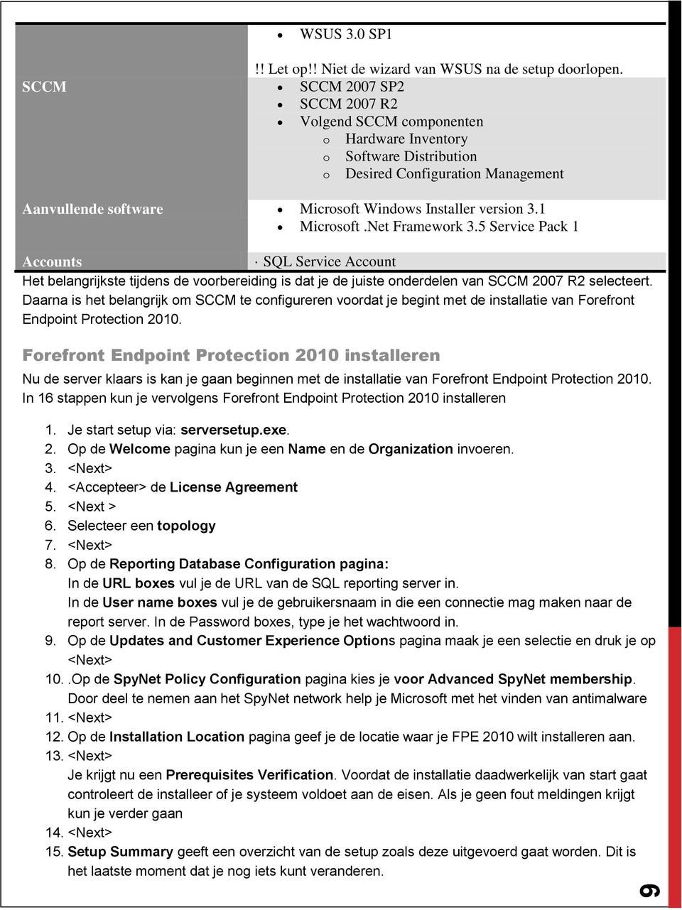 Net Framewrk 3.5 Service Pack 1 Accunts SQL Service Accunt Het belangrijkste tijdens de vrbereiding is dat je de juiste nderdelen van SCCM 2007 R2 selecteert.