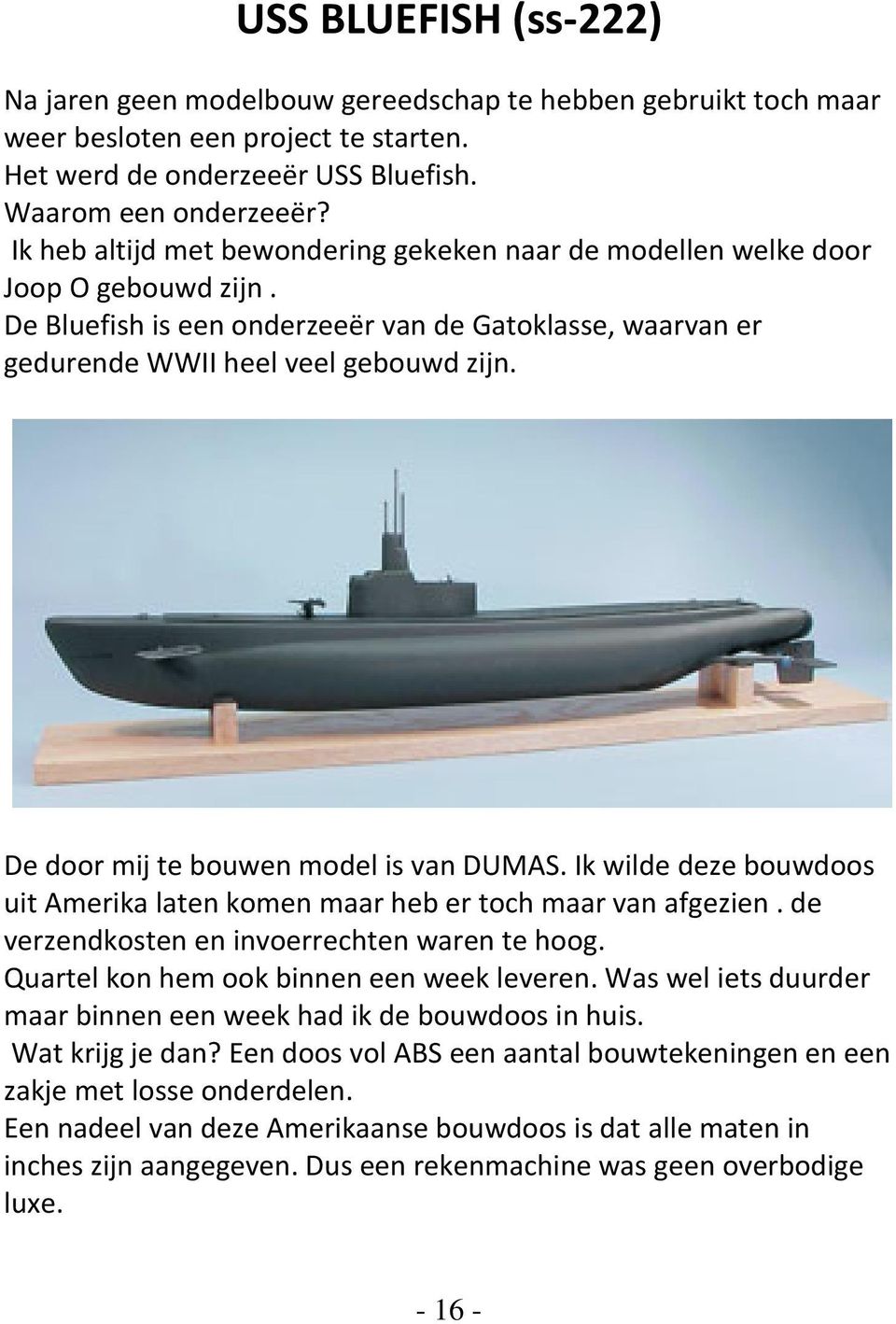 De door mij te bouwen model is van DUMAS. Ik wilde deze bouwdoos uit Amerika laten komen maar heb er toch maar van afgezien. de verzendkosten en invoerrechten waren te hoog.