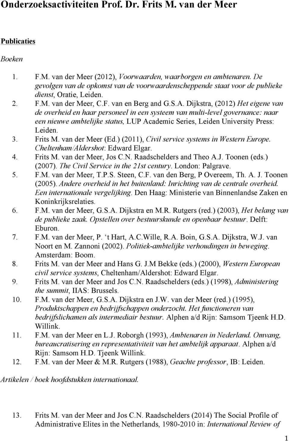 Dijkstra, (2012) Het eigene van de overheid en haar personeel in een systeem van multi-level governance: naar een nieuwe ambtelijke status, LUP Academic Series, Leiden University Press: Leiden. 3.