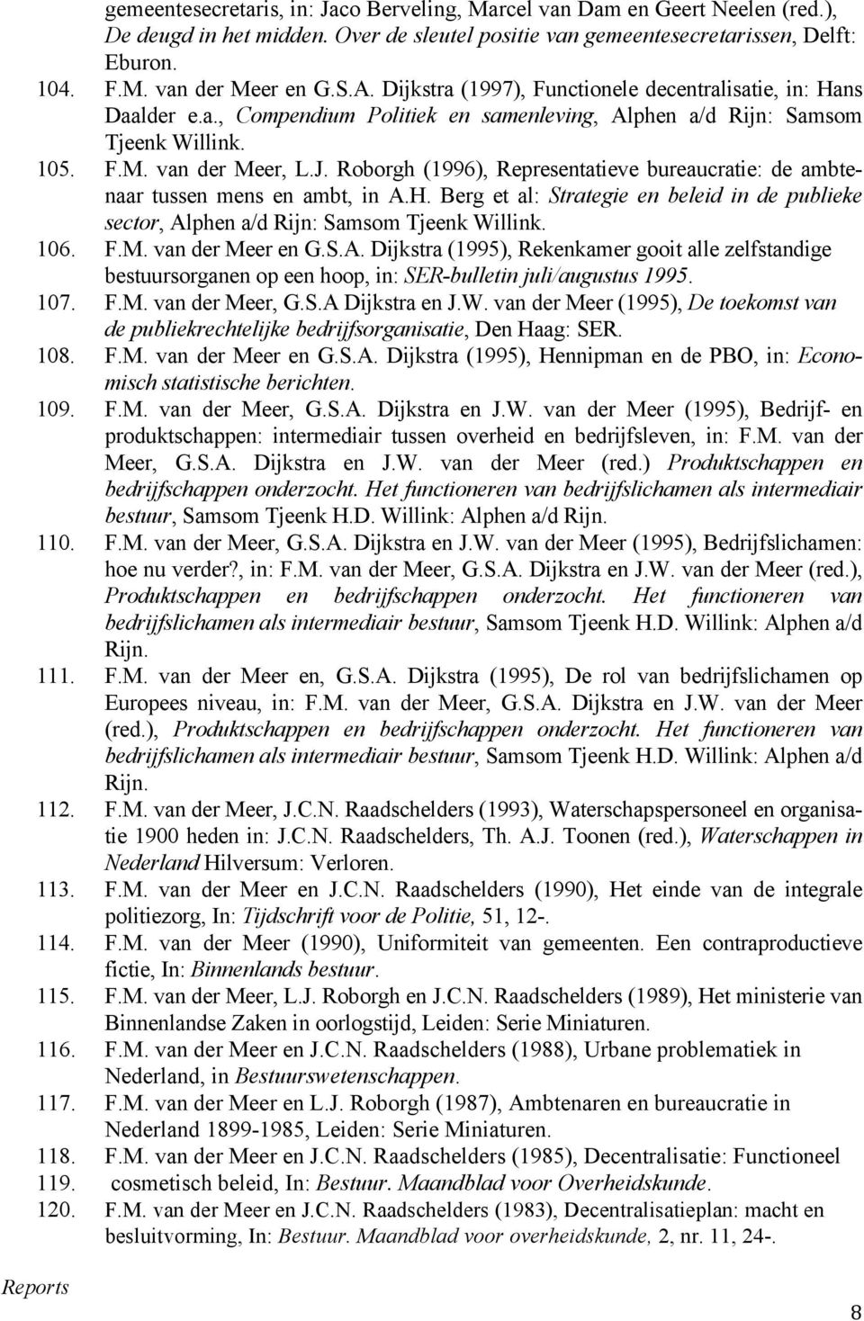 Roborgh (1996), Representatieve bureaucratie: de ambtenaar tussen mens en ambt, in A.H. Berg et al: Strategie en beleid in de publieke sector, Alphen a/d Rijn: Samsom Tjeenk Willink. 106. F.M.