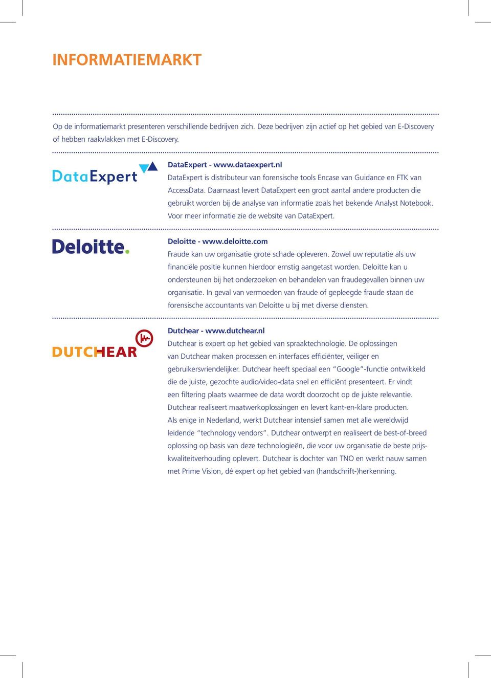 Daarnaast levert DataExpert een groot aantal andere producten die gebruikt worden bij de analyse van informatie zoals het bekende Analyst Notebook. Voor meer informatie zie de website van DataExpert.