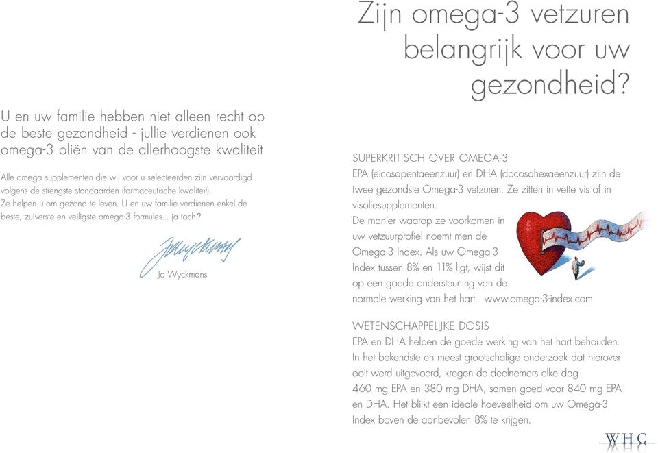 volgens de strengste standaarden (farmaceutische kwaliteit). Ze helpen u om gezond te leven. U en uw familie verdienen enkel de beste, zuiverste en veiligste omega-3 formules... ja toch?