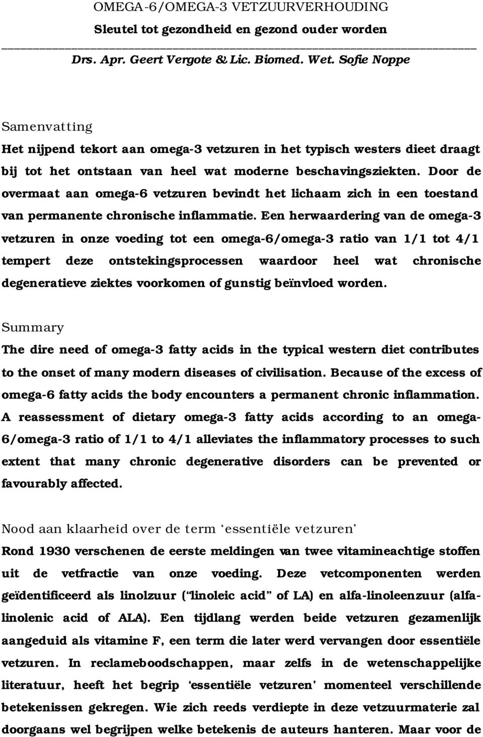 Door de overmaat aan omega-6 vetzuren bevindt het lichaam zich in een toestand van permanente chronische inflammatie.