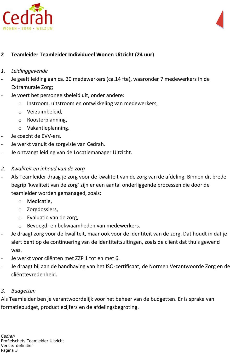 o Vakantieplanning. - Je coacht de EVV-ers. - Je werkt vanuit de zorgvisie van. - Je ontvangt leiding van de Locatiemanager Uitzicht. 2.