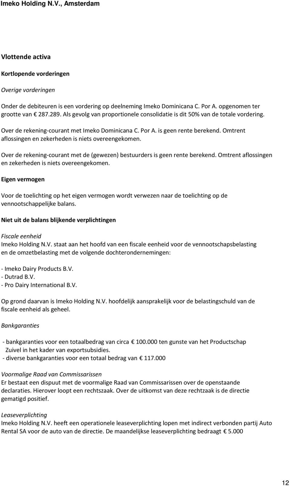 Omtrent aflossingen en zekerheden is niets overeengekomen. Over de rekening-courant met de (gewezen) bestuurders is geen rente berekend. Omtrent aflossingen en zekerheden is niets overeengekomen.