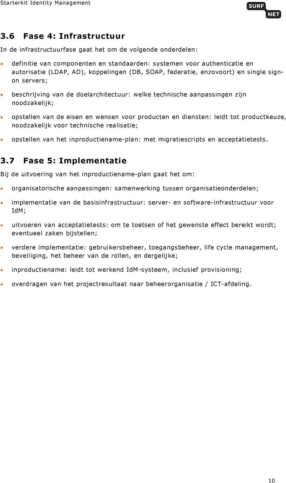 diensten: leidt tot productkeuze, noodzakelijk voor technische realisatie; opstellen van het inproductiename-plan: met migratiescripts en acceptatietests. 3.