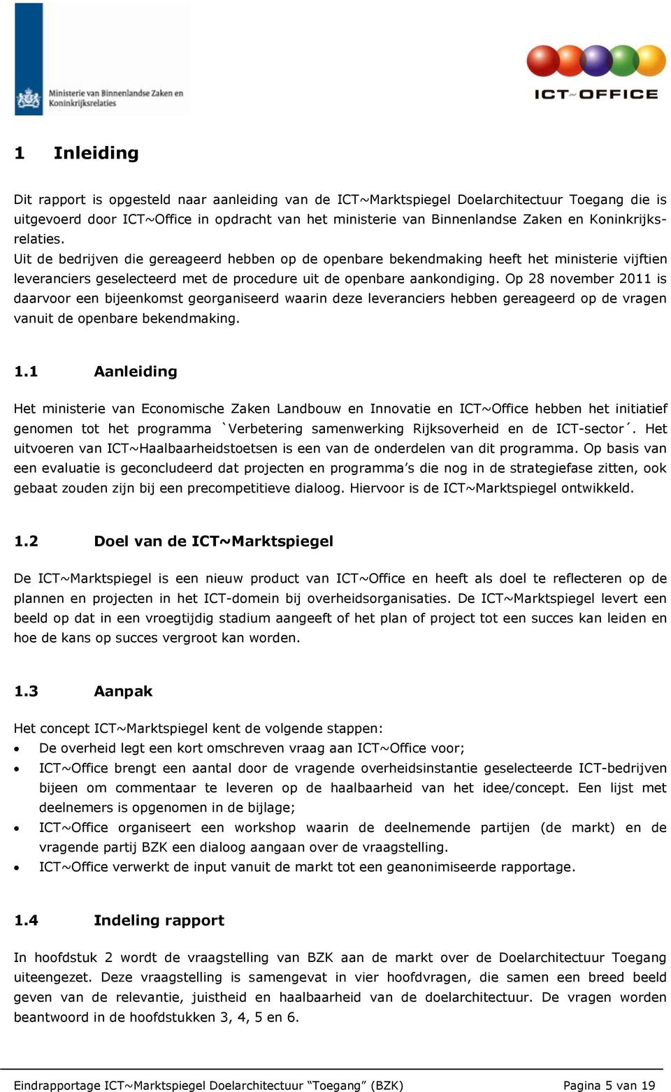 Op 28 november 2011 is daarvoor een bijeenkomst georganiseerd waarin deze leveranciers hebben gereageerd op de vragen vanuit de openbare bekendmaking. 1.