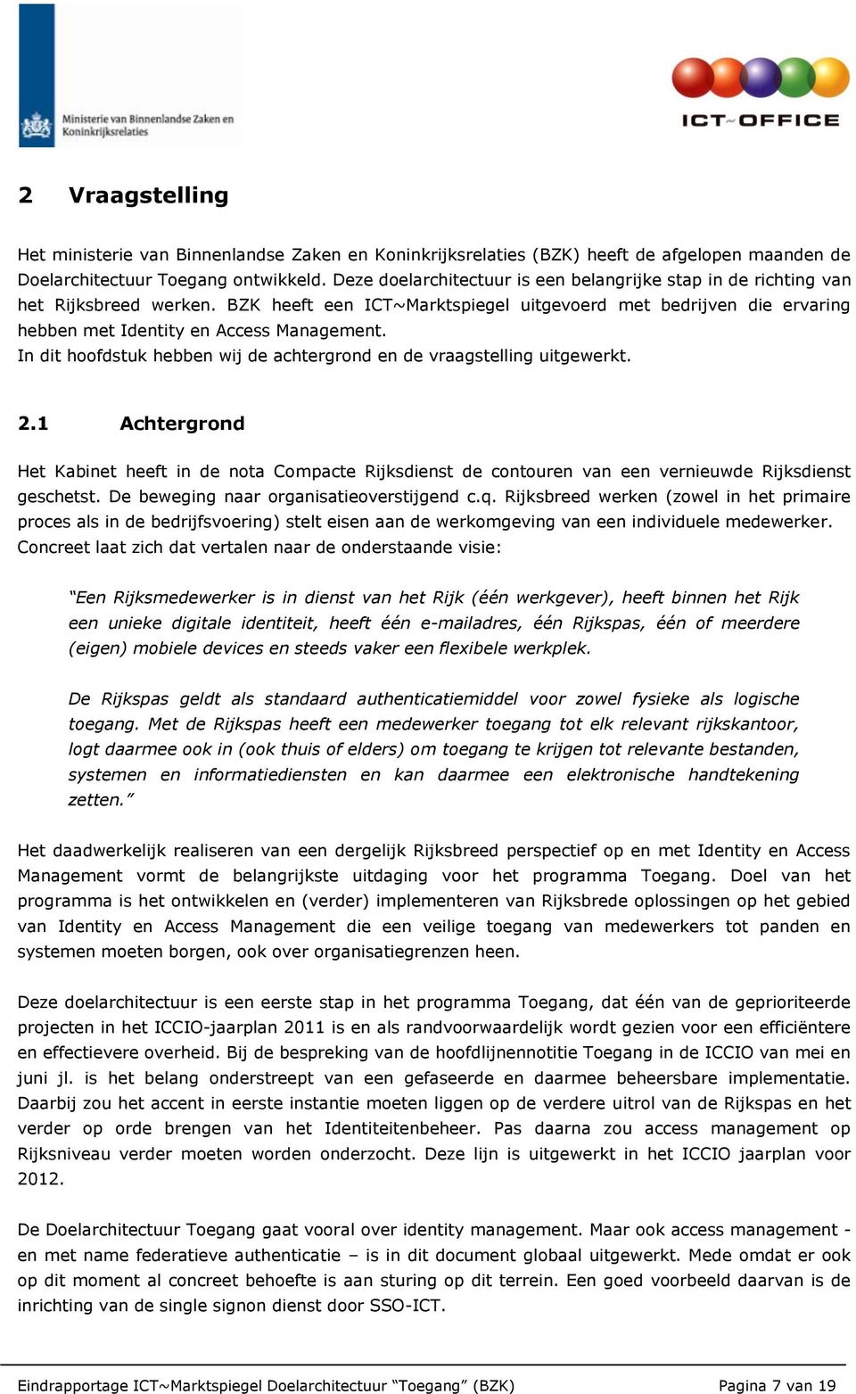 In dit hoofdstuk hebben wij de achtergrond en de vraagstelling uitgewerkt. 2.1 Achtergrond Het Kabinet heeft in de nota Compacte Rijksdienst de contouren van een vernieuwde Rijksdienst geschetst.