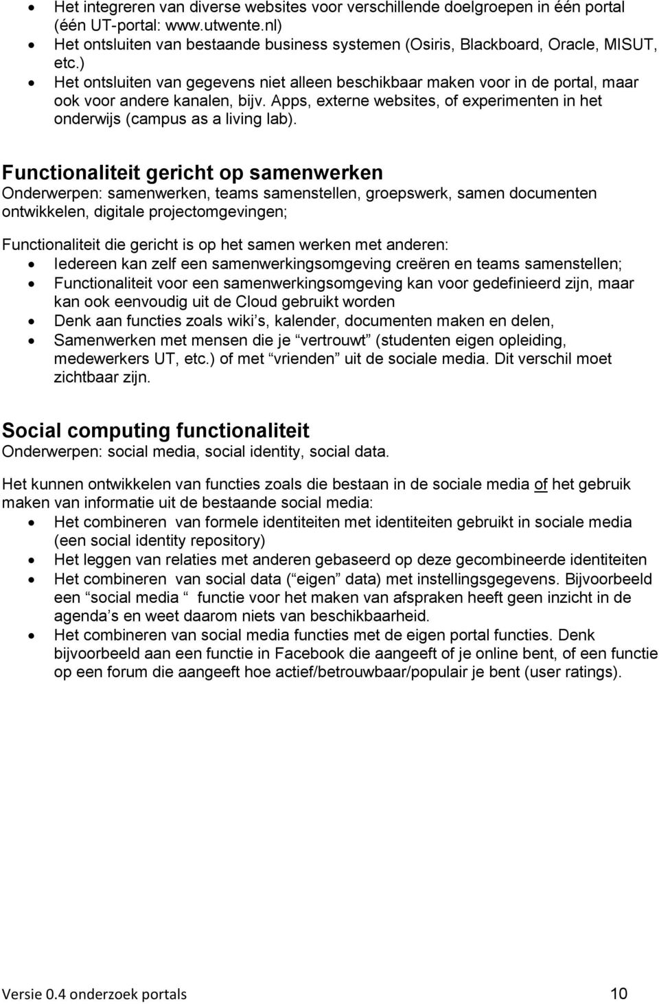 Functionaliteit gericht op samenwerken Onderwerpen: samenwerken, teams samenstellen, groepswerk, samen documenten ontwikkelen, digitale projectomgevingen; Functionaliteit die gericht is op het samen