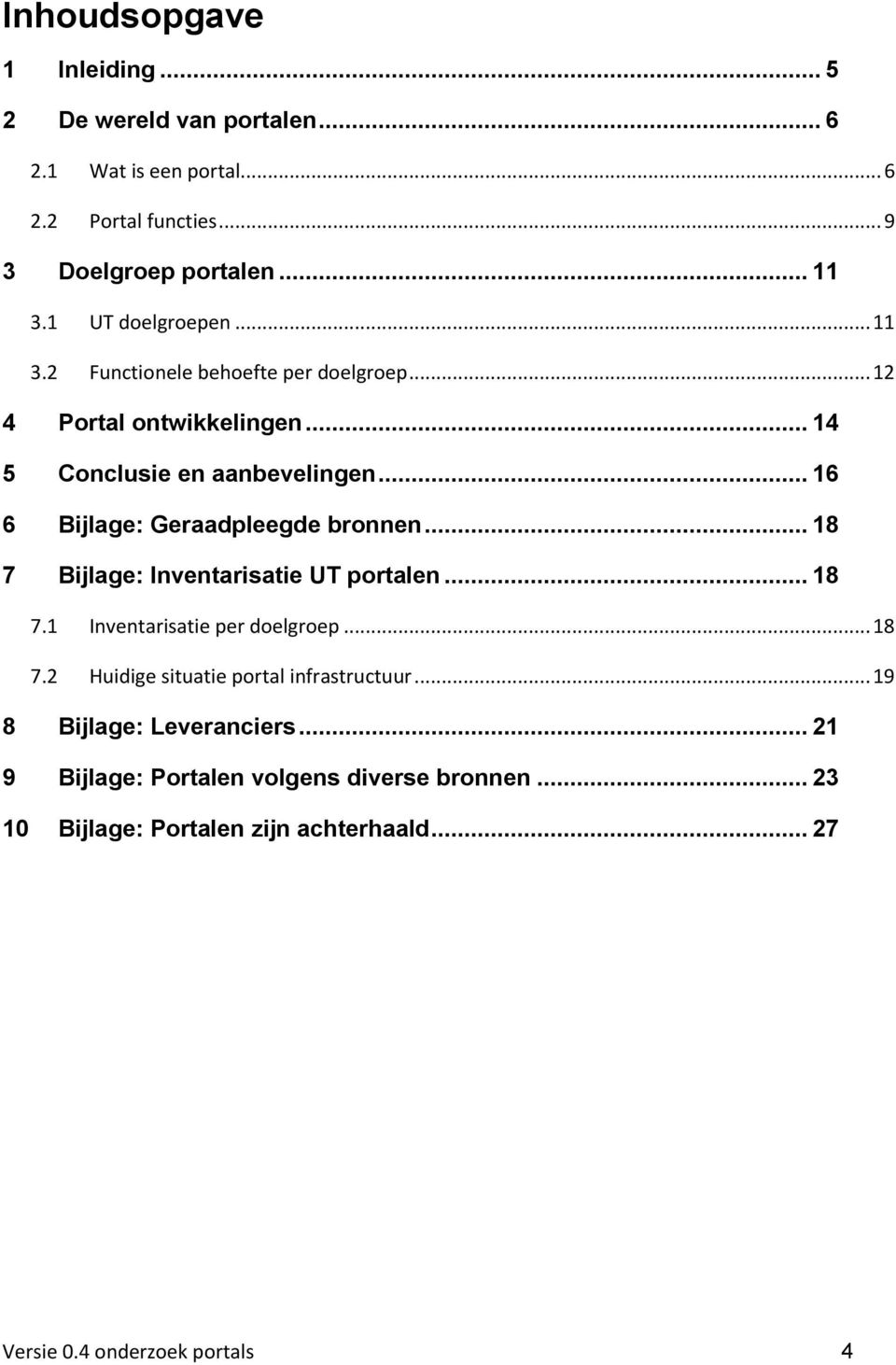 .. 16 6 Bijlage: Geraadpleegde bronnen... 18 7 Bijlage: Inventarisatie UT portalen... 18 7.1 Inventarisatie per doelgroep... 18 7.2 Huidige situatie portal infrastructuur.