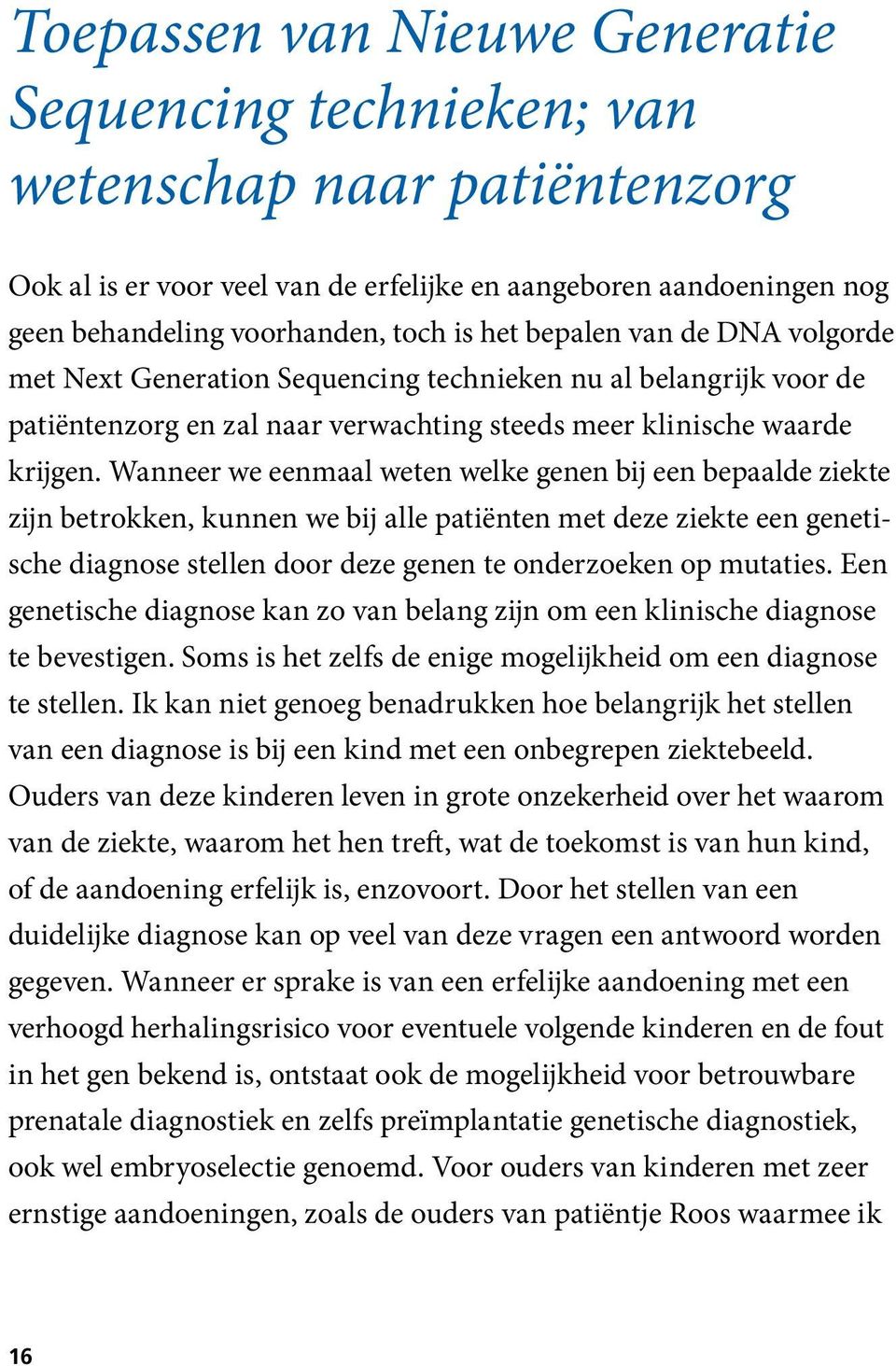 Wanneer we eenmaal weten welke genen bij een bepaalde ziekte zijn betrokken, kunnen we bij alle patiënten met deze ziekte een genetische diagnose stellen door deze genen te onderzoeken op mutaties.