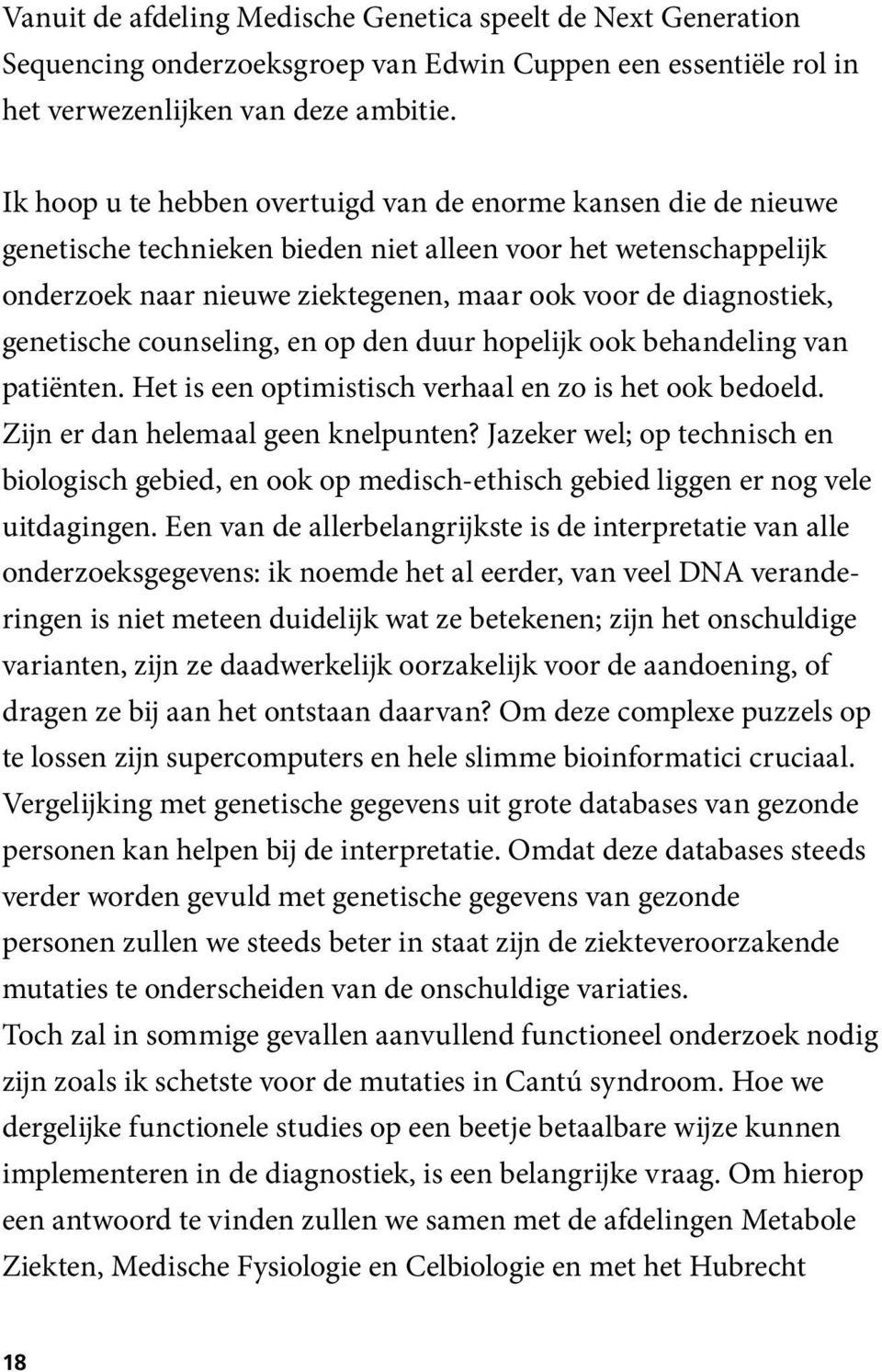 genetische counseling, en op den duur hopelijk ook behandeling van patiënten. Het is een optimistisch verhaal en zo is het ook bedoeld. Zijn er dan helemaal geen knelpunten?