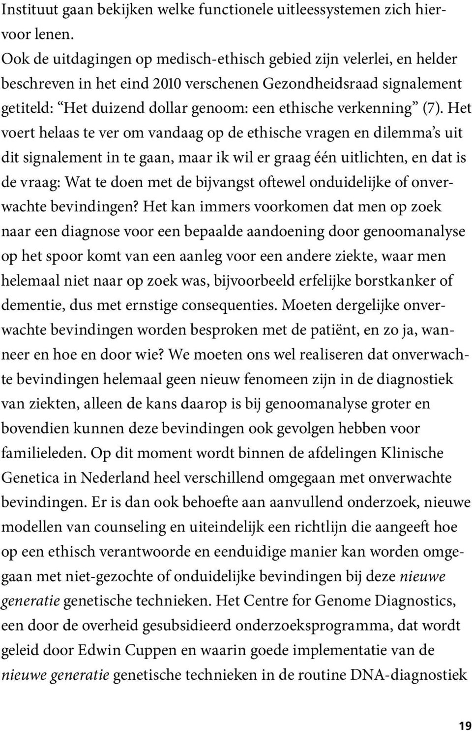 (7). Het voert helaas te ver om vandaag op de ethische vragen en dilemma s uit dit signalement in te gaan, maar ik wil er graag één uitlichten, en dat is de vraag: Wat te doen met de bijvangst