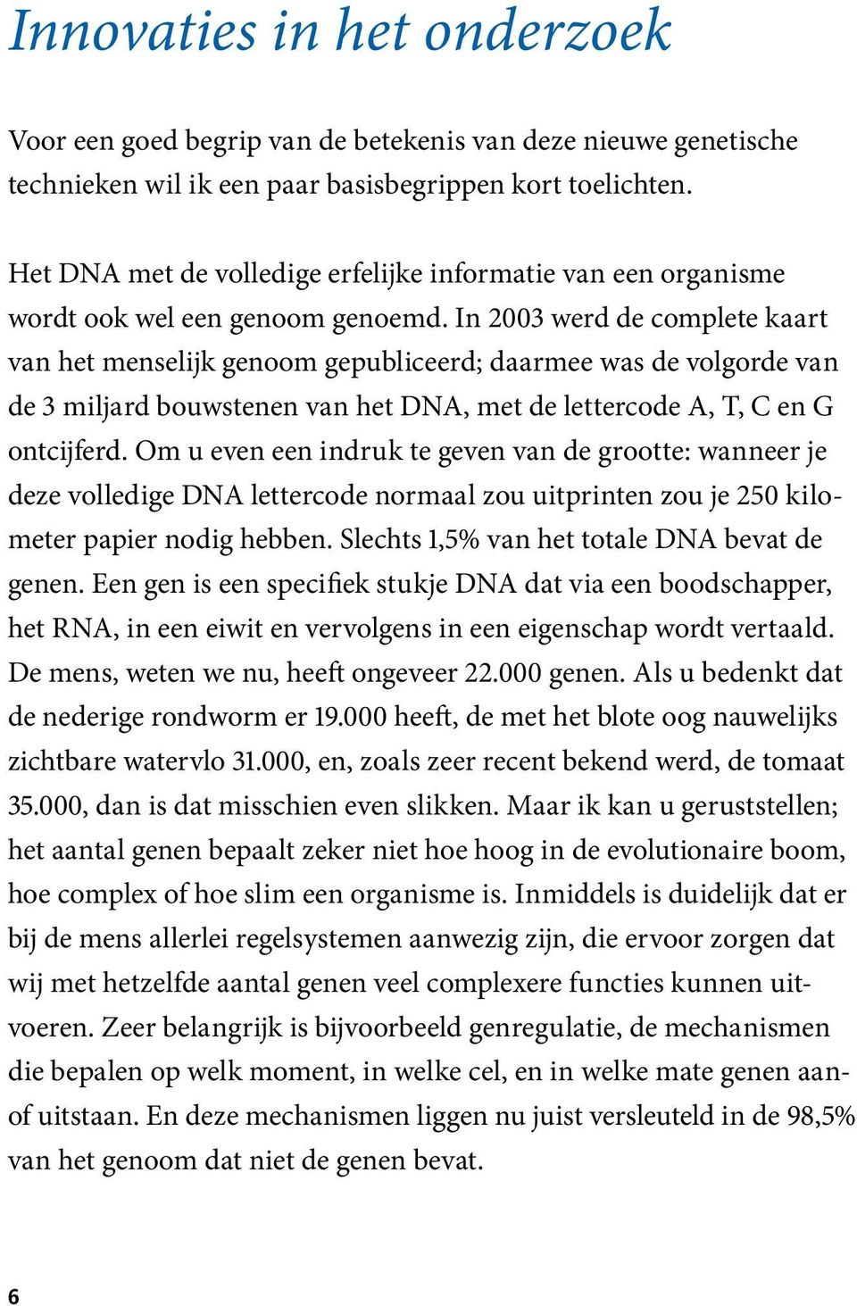 In 2003 werd de complete kaart van het menselijk genoom gepubliceerd; daarmee was de volgorde van de 3 miljard bouwstenen van het DNA, met de lettercode A, T, C en G ontcijferd.