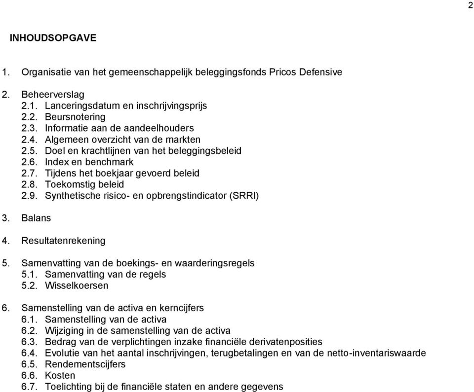 Toekomstig beleid 2.9. Synthetische risico- en opbrengstindicator (SRRI) 3. Balans 4. Resultatenrekening 5. Samenvatting van de boekings- en waarderingsregels 5.1. Samenvatting van de regels 5.2. Wisselkoersen 6.