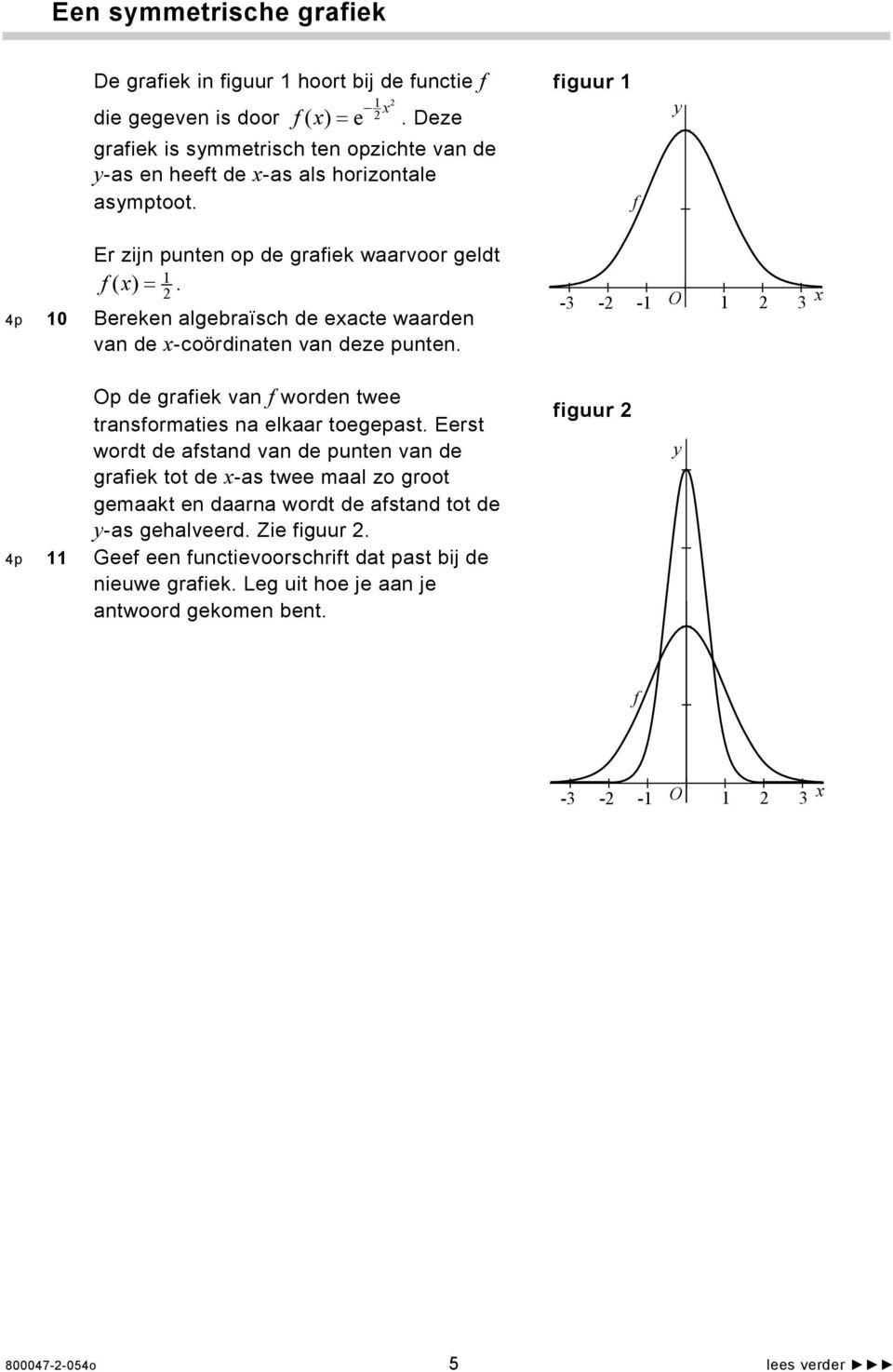 4p 10 Bereken algebraïsch de exacte waarden van de x-coördinaten van deze punten. -3 - -1 O 1 3 x Op de grafiek van f worden twee transformaties na elkaar toegepast.