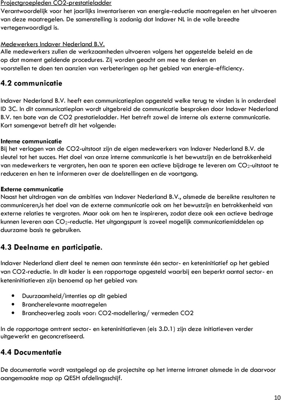 Alle medewerkers zullen de werkzaamheden uitvoeren volgens het opgestelde beleid en de op dat moment geldende procedures.