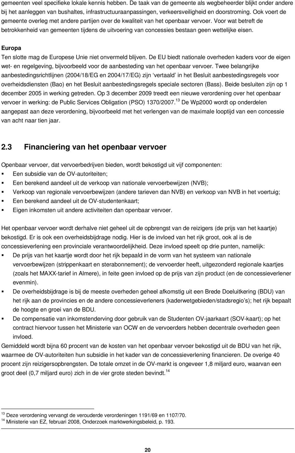 Ook voert de gemeente overleg met andere partijen over de kwaliteit van het openbaar vervoer.