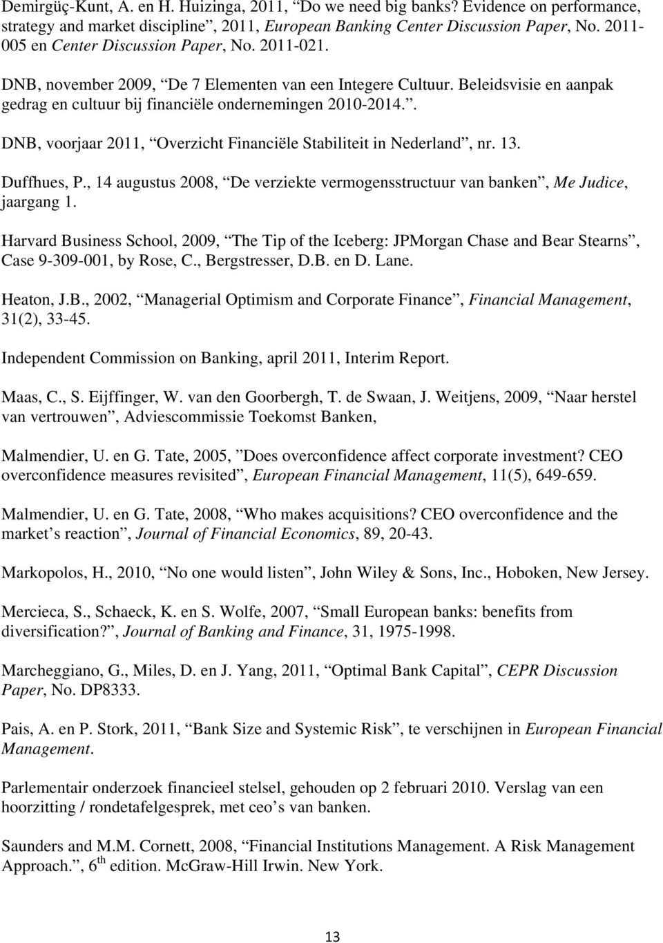 . DNB, voorjaar 2011, Overzicht Financiële Stabiliteit in Nederland, nr. 13. Duffhues, P., 14 augustus 2008, De verziekte vermogensstructuur van banken, Me Judice, jaargang 1.