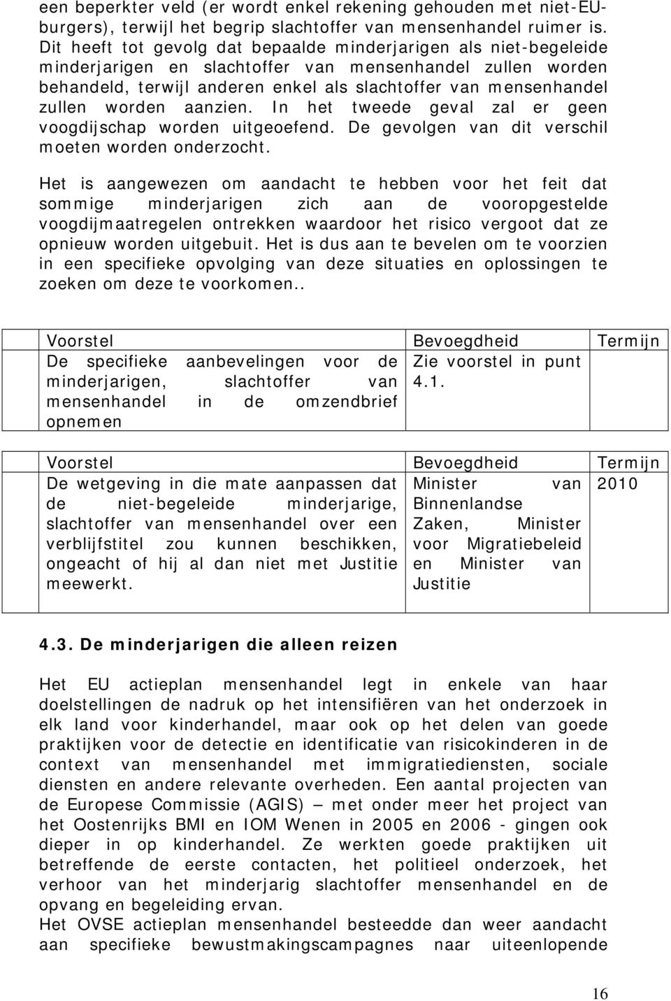 worden aanzien. In het tweede geval zal er geen voogdijschap worden uitgeoefend. De gevolgen van dit verschil moeten worden onderzocht.