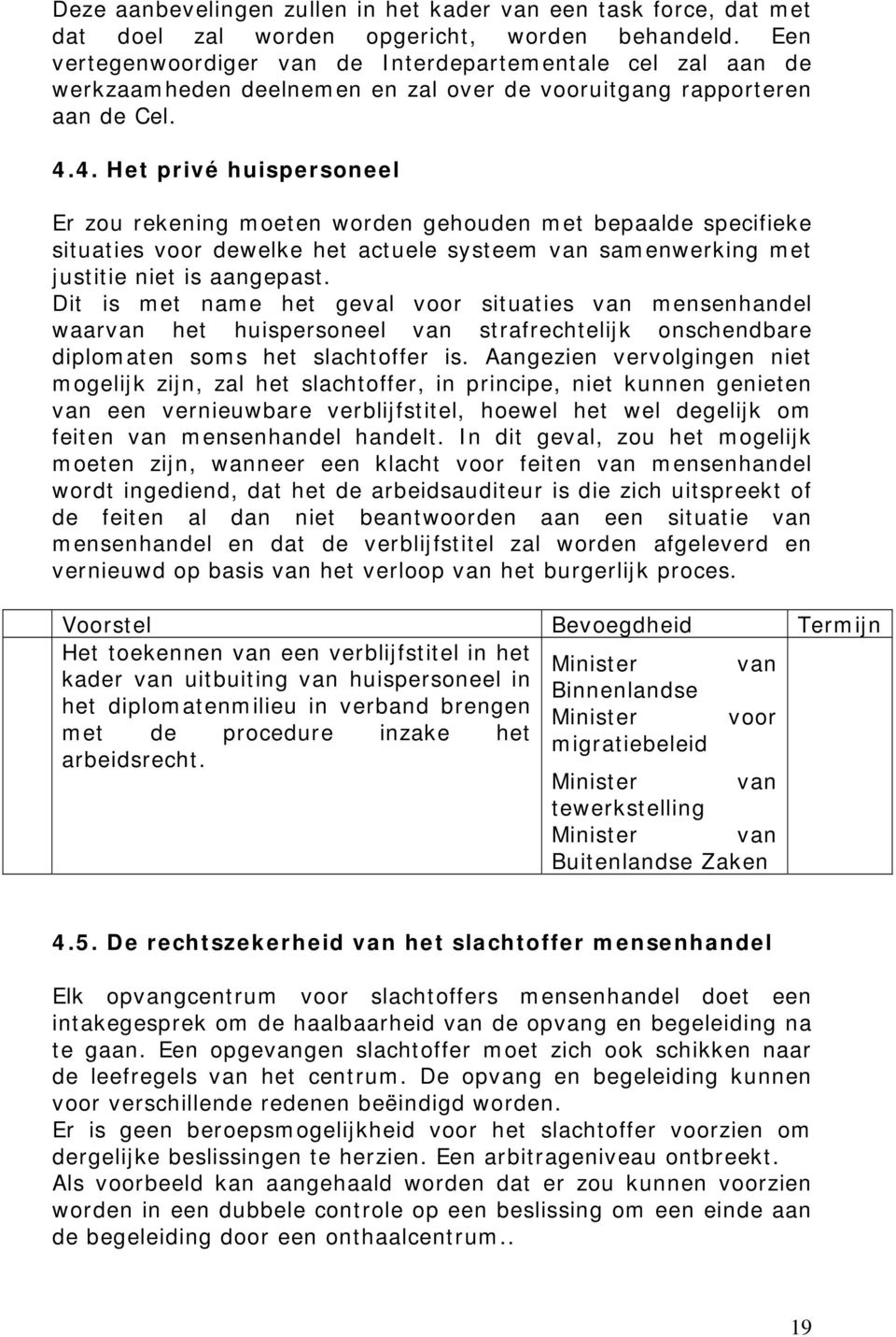 4. Het privé huispersoneel Er zou rekening moeten worden gehouden met bepaalde specifieke situaties voor dewelke het actuele systeem van samenwerking met justitie niet is aangepast.