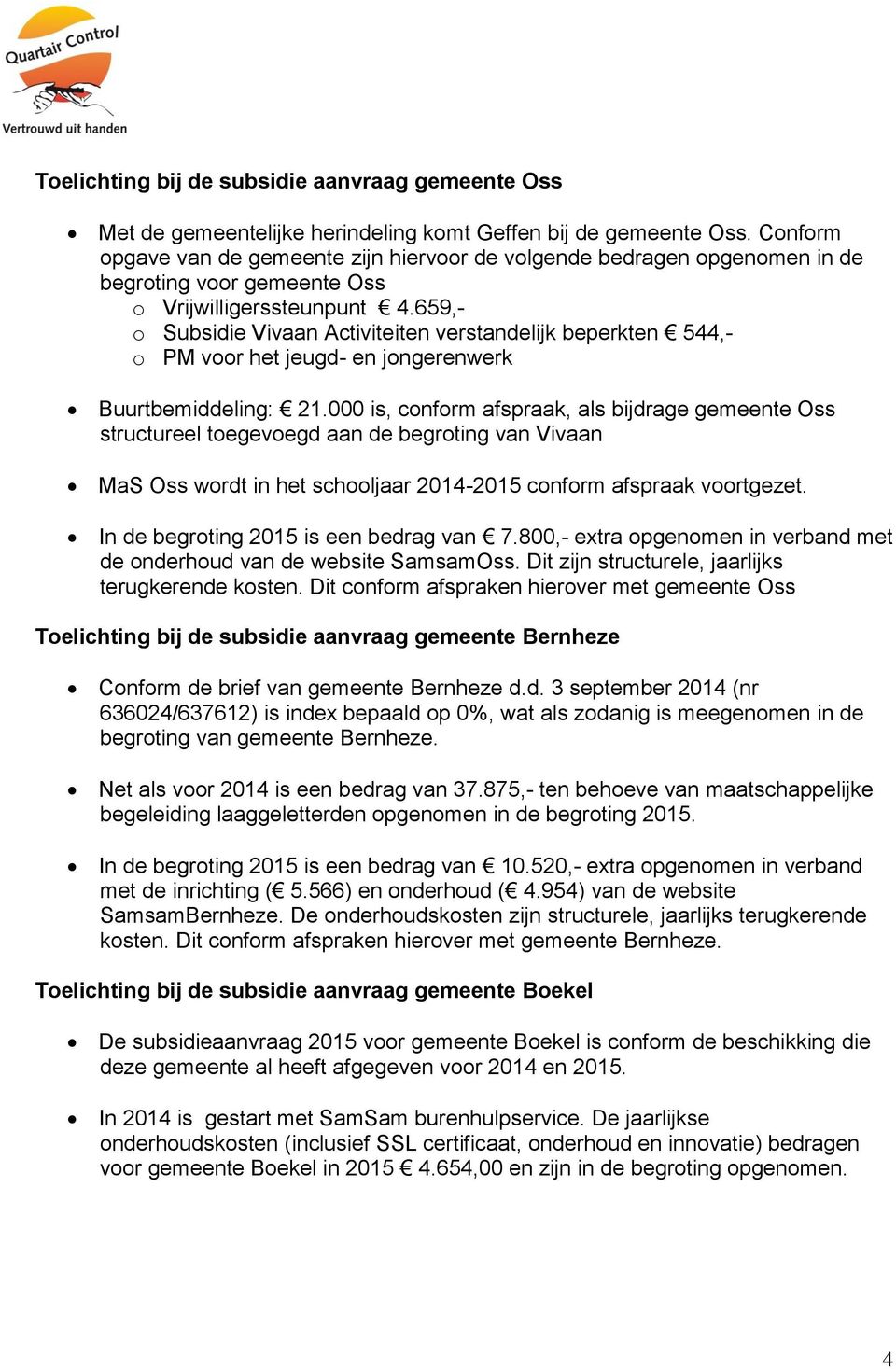 659,- o Subsidie Vivaan Activiteiten verstandelijk beperkten 544,- o PM voor het jeugd- en jongerenwerk Buurtbemiddeling: 21.