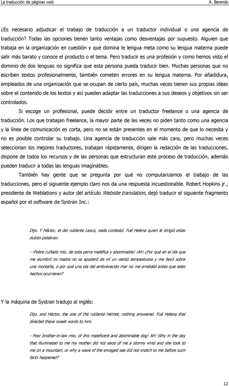 Pero traducir es una profesión y como hemos visto el dominio de dos lenguas no significa que esta persona pueda traducir bien.