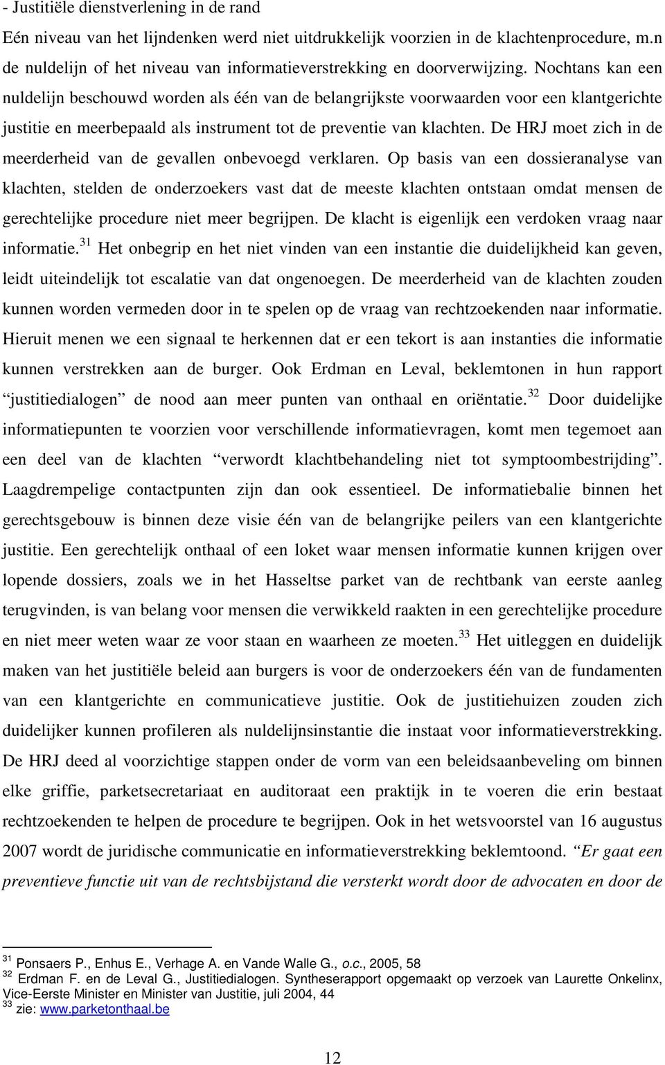 Nochtans kan een nuldelijn beschouwd worden als één van de belangrijkste voorwaarden voor een klantgerichte justitie en meerbepaald als instrument tot de preventie van klachten.