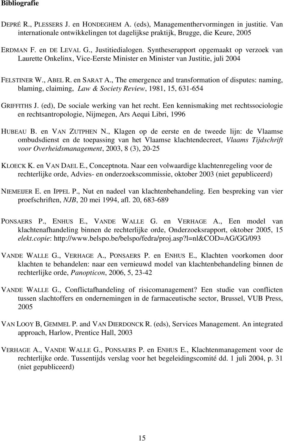 , The emergence and transformation of disputes: naming, blaming, claiming, Law & Society Review, 1981, 15, 631-654 GRIFFITHS J. (ed), De sociale werking van het recht.