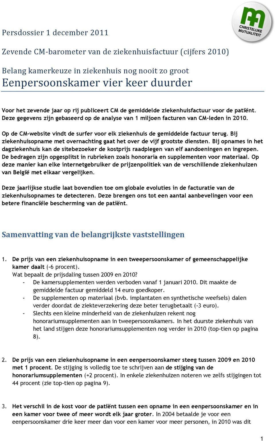 Op de CM-website vindt de surfer voor elk ziekenhuis de gemiddelde factuur terug. Bij ziekenhuisopname met overnachting gaat het over de vijf grootste diensten.