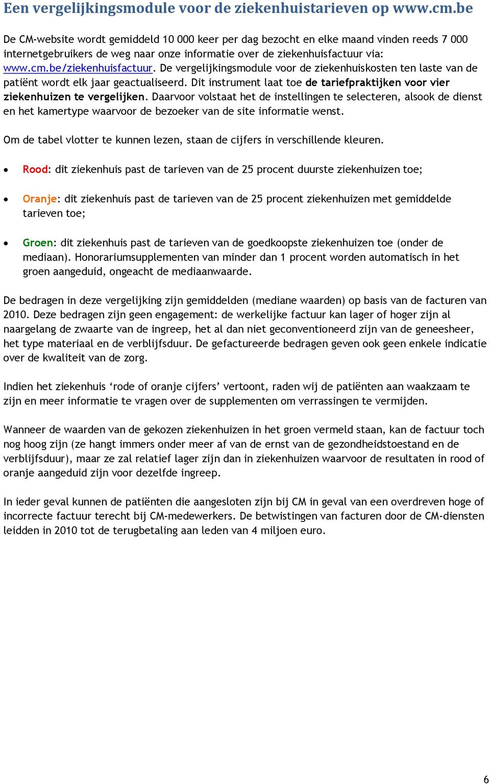 De vergelijkingsmodule voor de ziekenhuiskosten ten laste van de patiënt wordt elk jaar geactualiseerd. Dit instrument laat toe de tariefpraktijken voor vier ziekenhuizen te vergelijken.