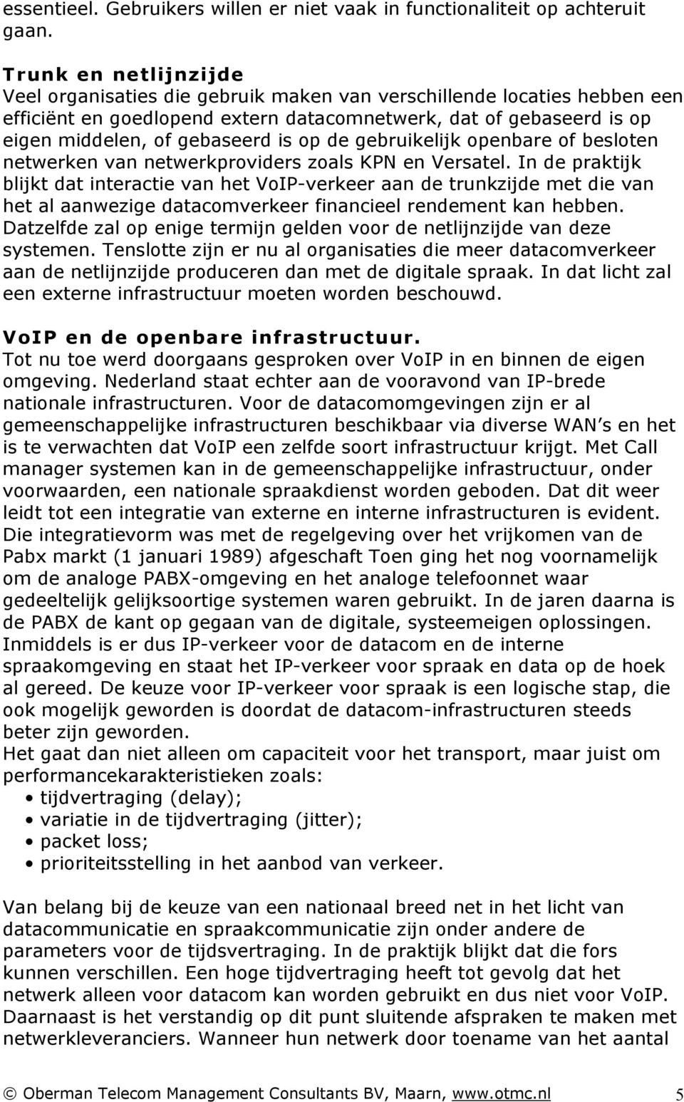 op de gebruikelijk openbare of besloten netwerken van netwerkproviders zoals KPN en Versatel.