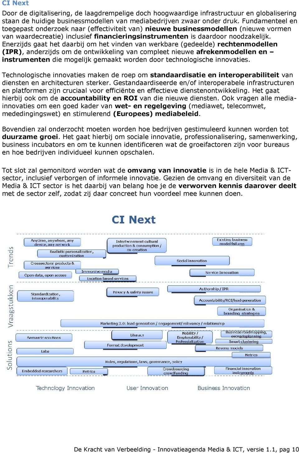 Enerzijds gaat het daarbij om het vinden van werkbare (gedeelde) rechtenmodellen (IPR),, anderzijds om de ontwikkeling van compleet nieuwe afrekenmodellen en instrumenten die mogelijk gemaakt worden