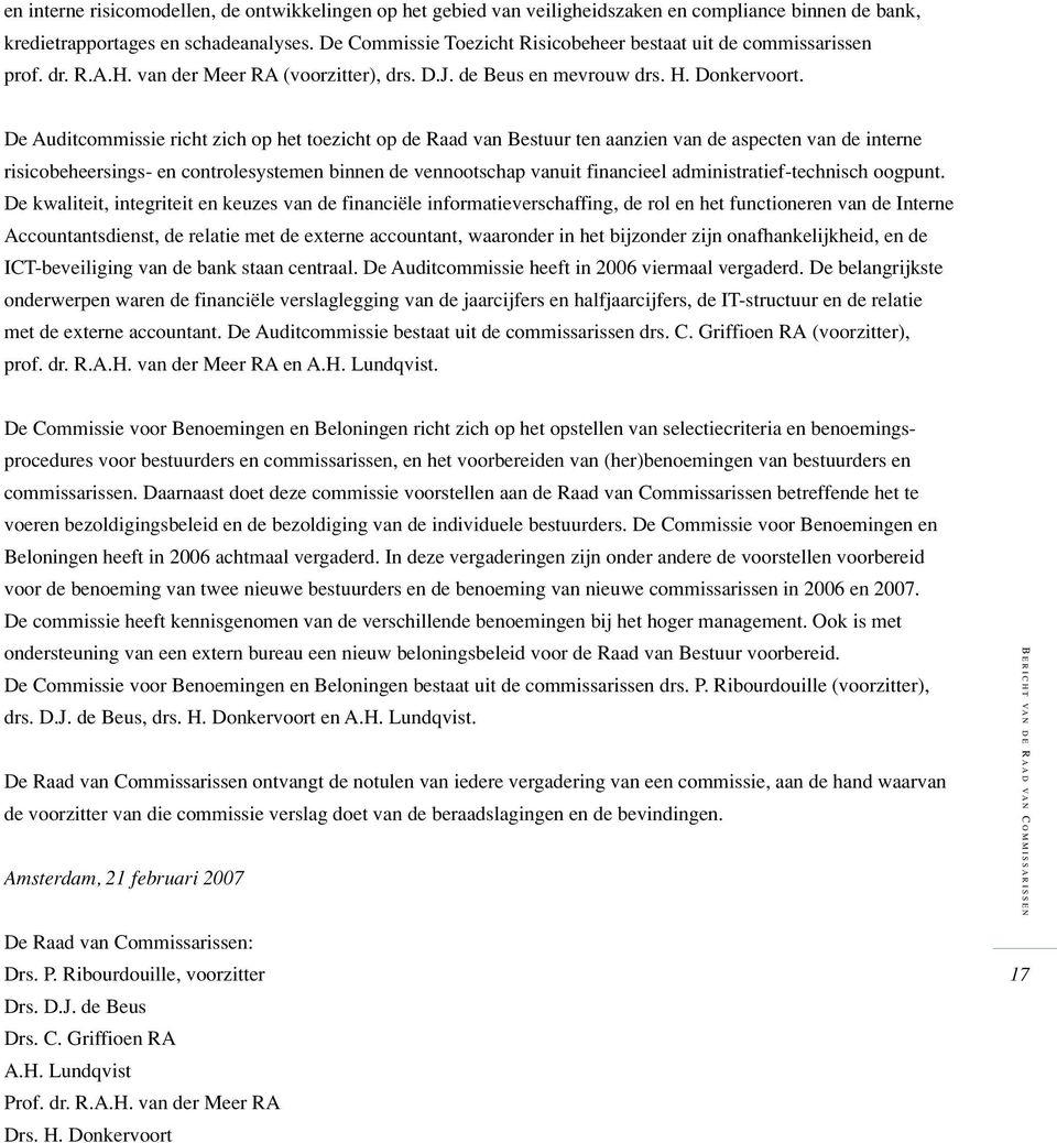 De Auditcommissie richt zich op het toezicht op de Raad van Bestuur ten aanzien van de aspecten van de interne risicobeheersings en controlesystemen binnen de vennootschap vanuit financieel