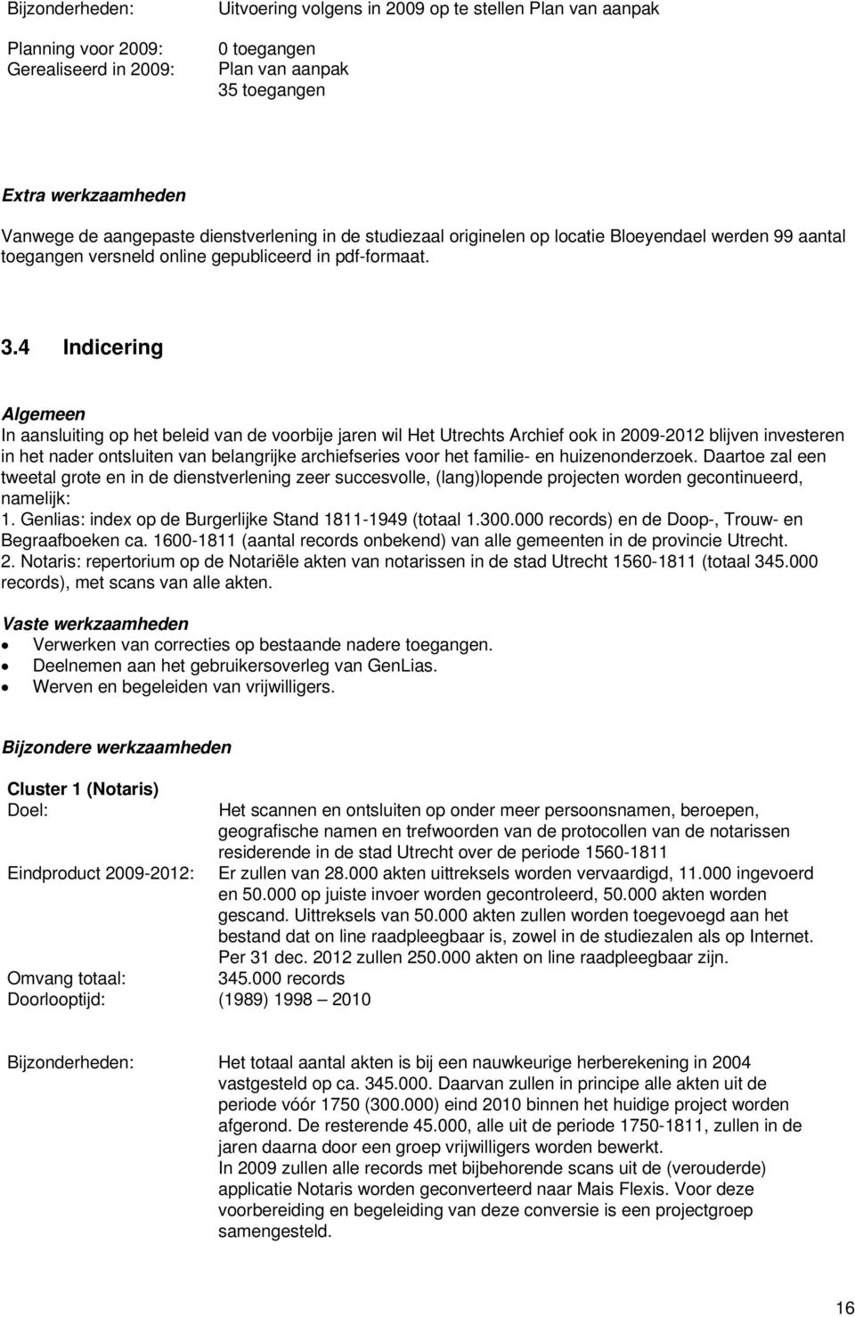 4 Indicering Algemeen In aansluiting op het beleid van de voorbije jaren wil Het Utrechts Archief ook in 2009-2012 blijven investeren in het nader ontsluiten van belangrijke archiefseries voor het