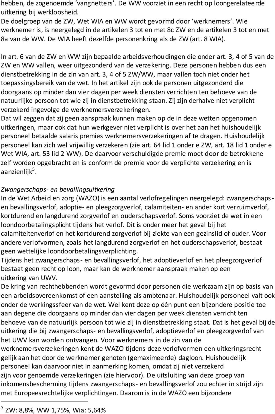 6 van de ZW en WW zijn bepaalde arbeidsverhoudingen die onder art. 3, 4 of 5 van de ZW en WW vallen, weer uitgezonderd van de verzekering.