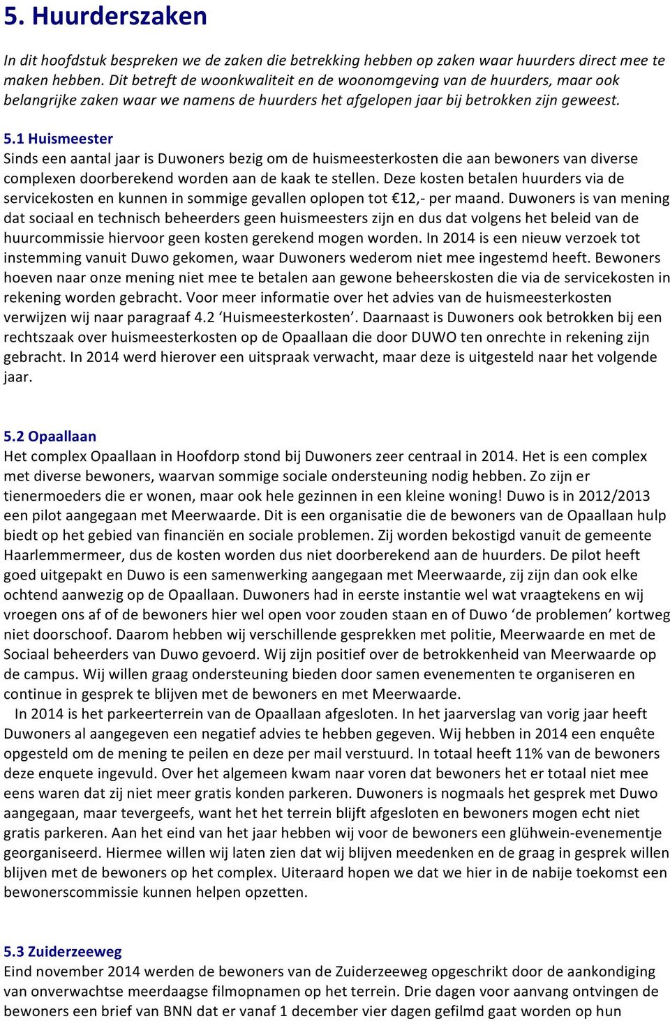 1 Huismeester Sinds een aantal jaar is Duwoners bezig om de huismeesterkosten die aan bewoners van diverse complexen doorberekend worden aan de kaak te stellen.