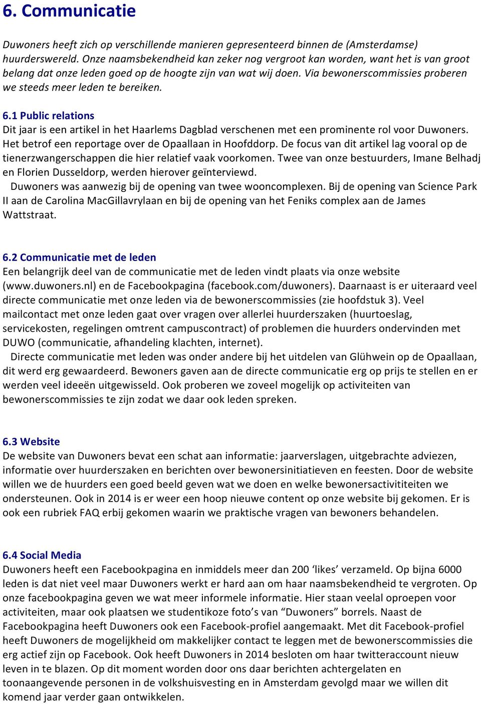 Via bewonerscommissies proberen we steeds meer leden te bereiken. 6.1 Public relations Dit jaar is een artikel in het Haarlems Dagblad verschenen met een prominente rol voor Duwoners.