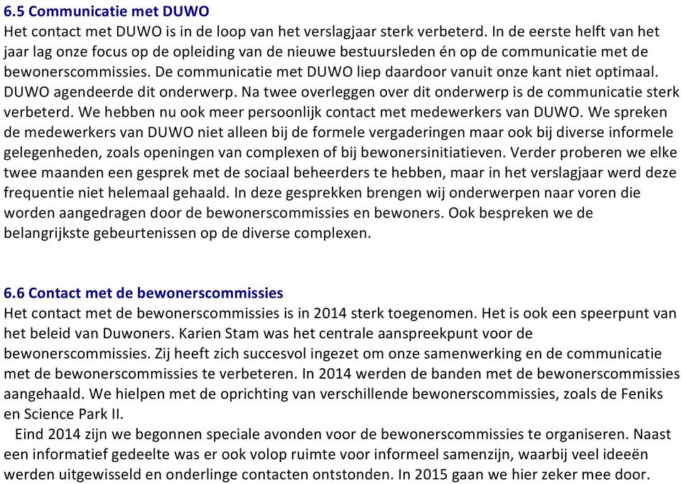 De communicatie met DUWO liep daardoor vanuit onze kant niet optimaal. DUWO agendeerde dit onderwerp. Na twee overleggen over dit onderwerp is de communicatie sterk verbeterd.