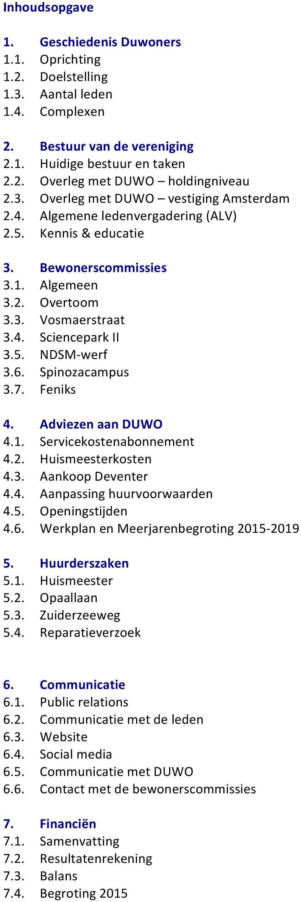 6. Spinozacampus 3.7. Feniks 4. Adviezen aan DUWO 4.1. Servicekostenabonnement 4.2. Huismeesterkosten 4.3. Aankoop Deventer 4.4. Aanpassing huurvoorwaarden 4.5. Openingstijden 4.6. Werkplan en Meerjarenbegroting 2015-2019 5.