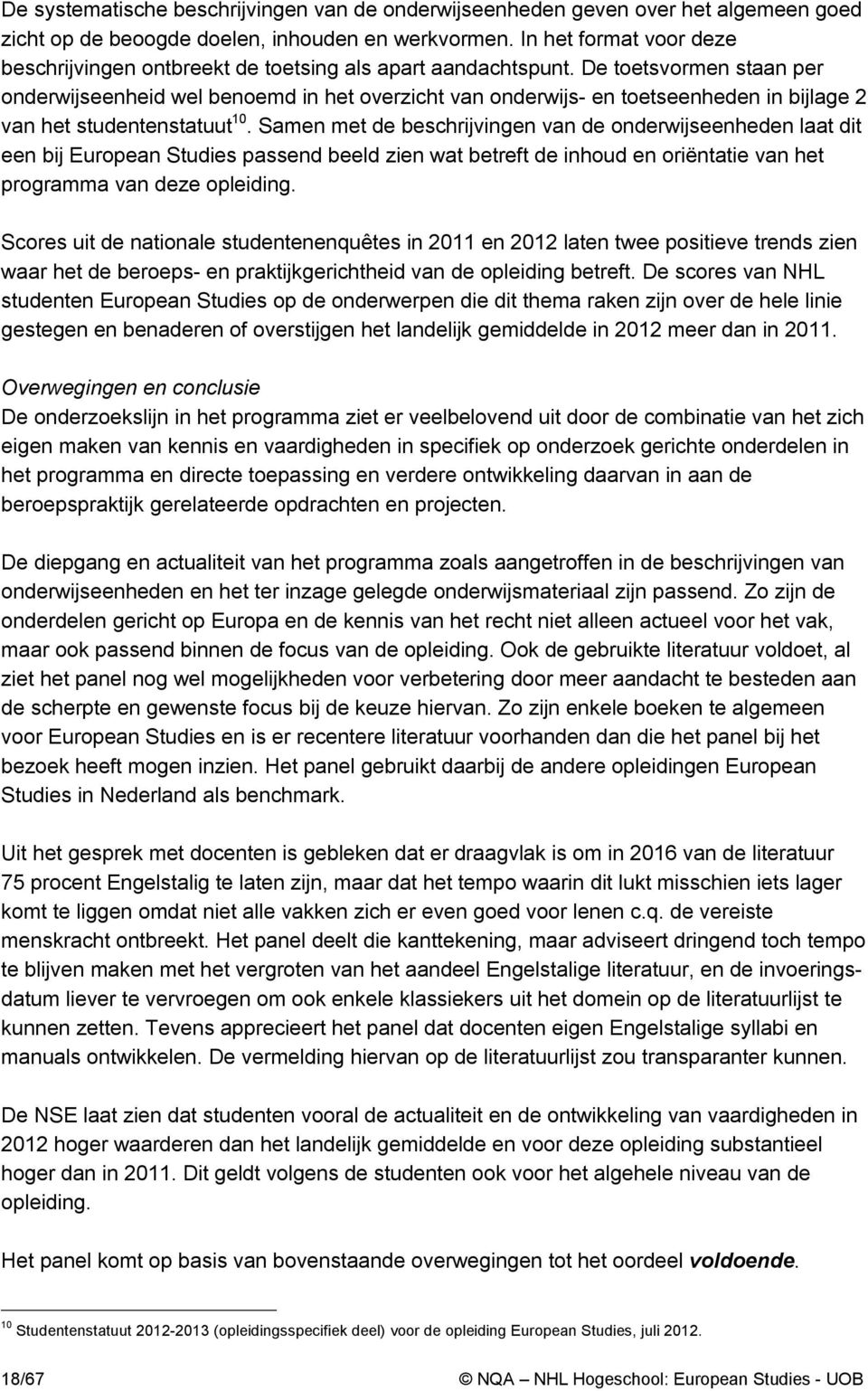 De toetsvormen staan per onderwijseenheid wel benoemd in het overzicht van onderwijs- en toetseenheden in bijlage 2 van het studentenstatuut 10.