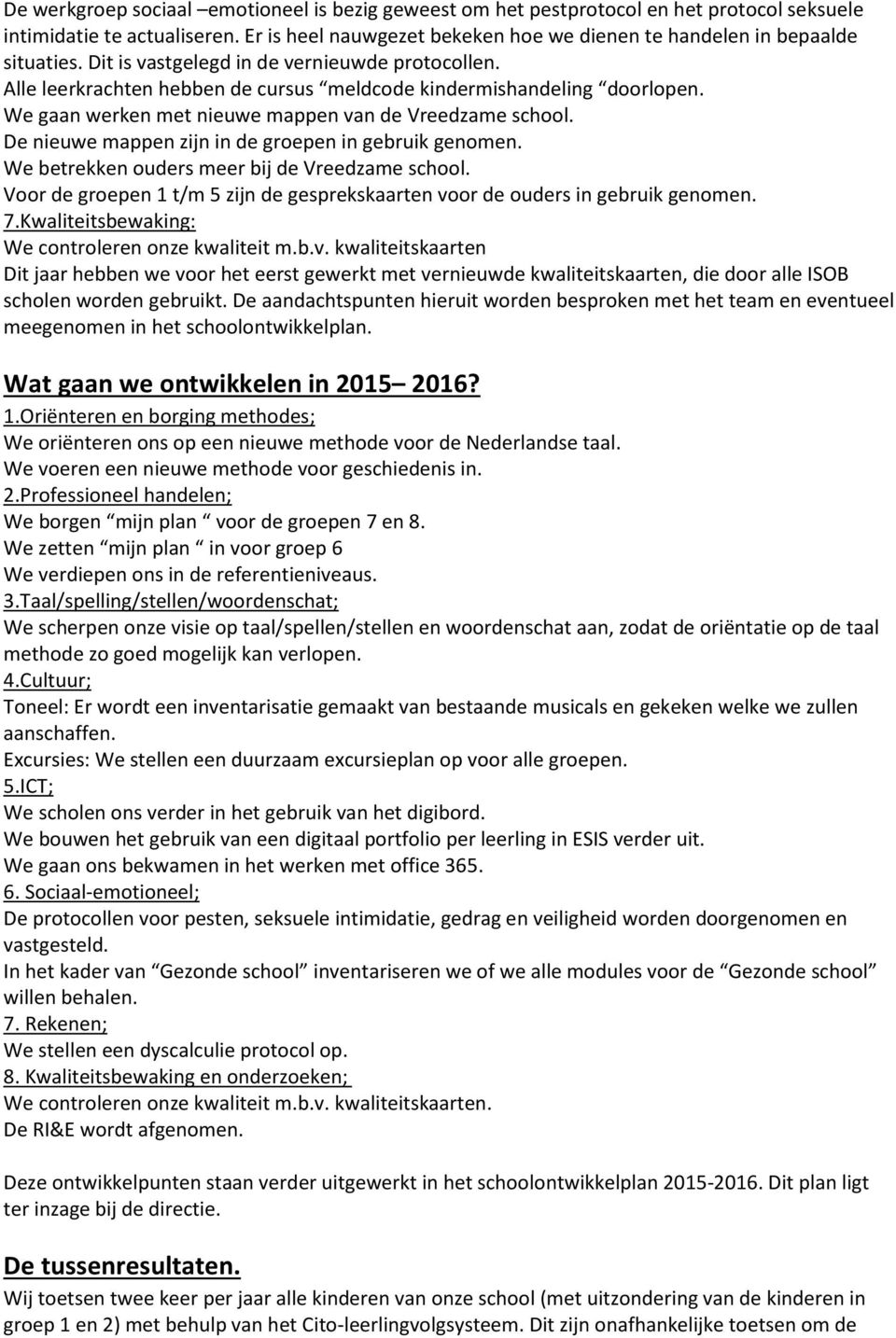 De nieuwe mappen zijn in de groepen in gebruik genomen. We betrekken ouders meer bij de Vreedzame school. Voor de groepen 1 t/m 5 zijn de gesprekskaarten voor de ouders in gebruik genomen. 7.