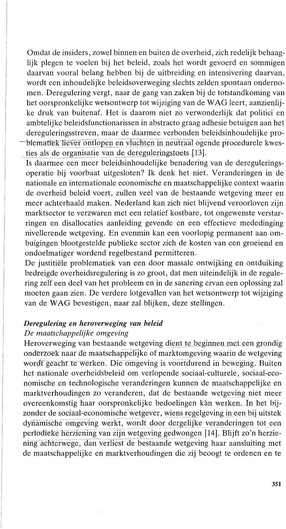 Deregulering vergt, naar de gang van zaken bij de totstandkoming van het oorspronkelijke wetsontwerp tot wijziging van de WAG leert, aanzienlijke druk van buitenaf.