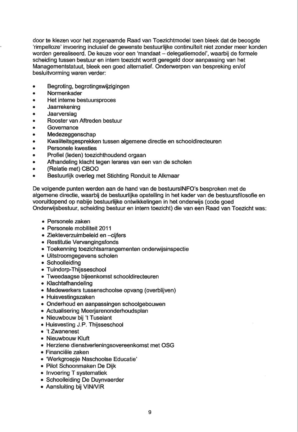 Onderwerpen van bespreking en/of besluitvorming waren verder: Begroting, begrotingswijzigingen o Normenkader Het interne bestuursproces o Jaarrekening Jaarverslag Rooster van Aftreden bestuur e