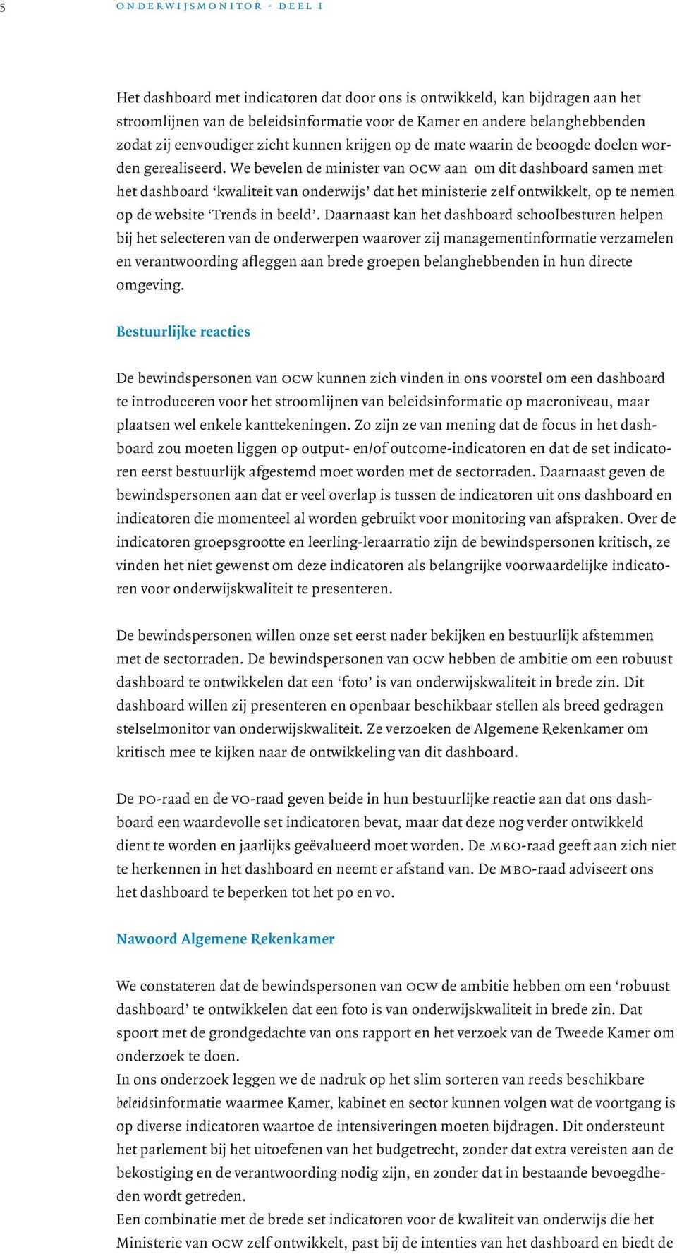 We bevelen de minister van ocw aan om dit dashboard samen met het dashboard kwaliteit van onderwijs dat het ministerie zelf ontwikkelt, op te nemen op de website Trends in beeld.