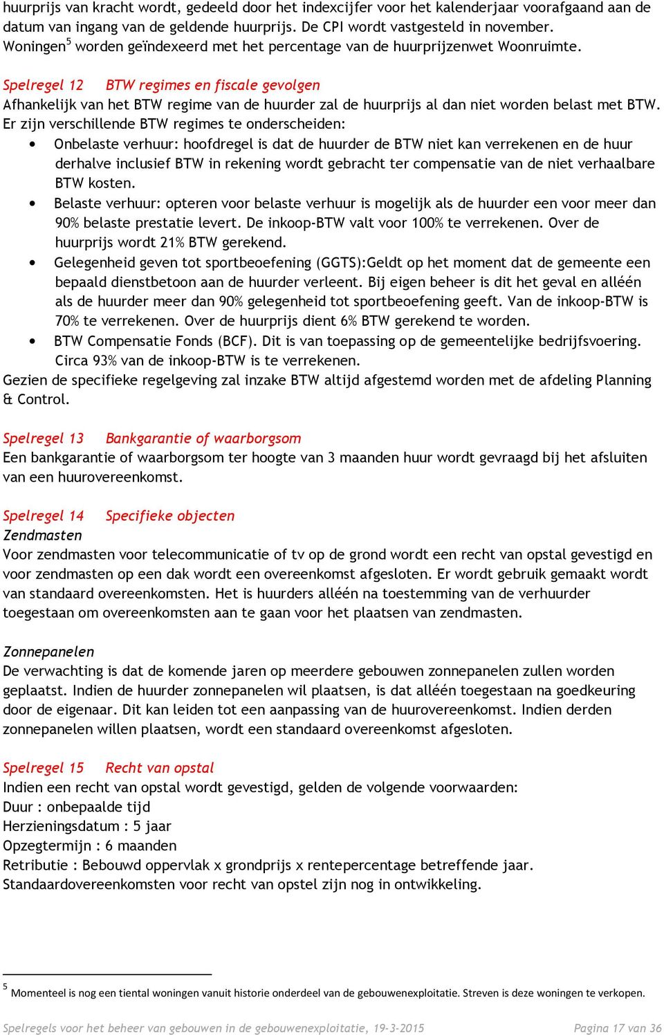 Spelregel 12 BTW regimes en fiscale gevolgen Afhankelijk van het BTW regime van de huurder zal de huurprijs al dan niet worden belast met BTW.