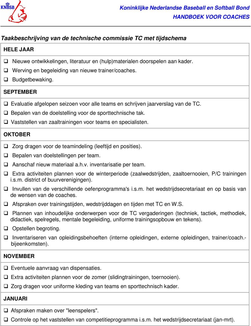 Vaststellen van zaaltrainingen voor teams en specialisten. OKTOBER Zorg dragen voor de teamindeling (leeftijd en posities). Bepalen van doelstellingen per team. Aanschaf nieuw materiaal a.h.v. inventarisatie per team.