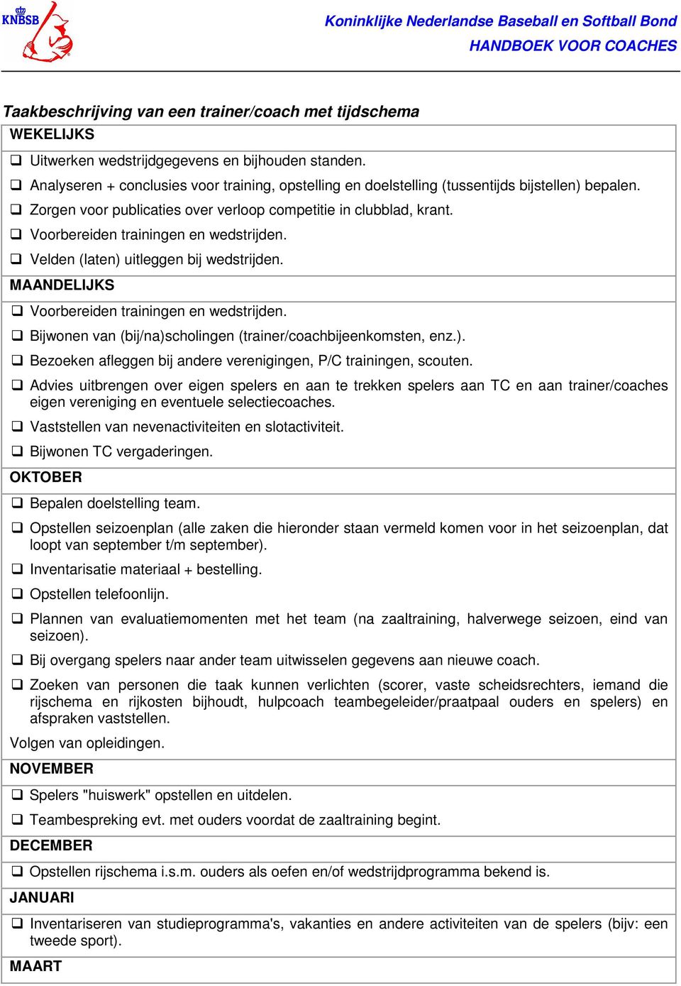 Voorbereiden trainingen en wedstrijden. Velden (laten) uitleggen bij wedstrijden. MAANDELIJKS Voorbereiden trainingen en wedstrijden. Bijwonen van (bij/na)scholingen (trainer/coachbijeenkomsten, enz.