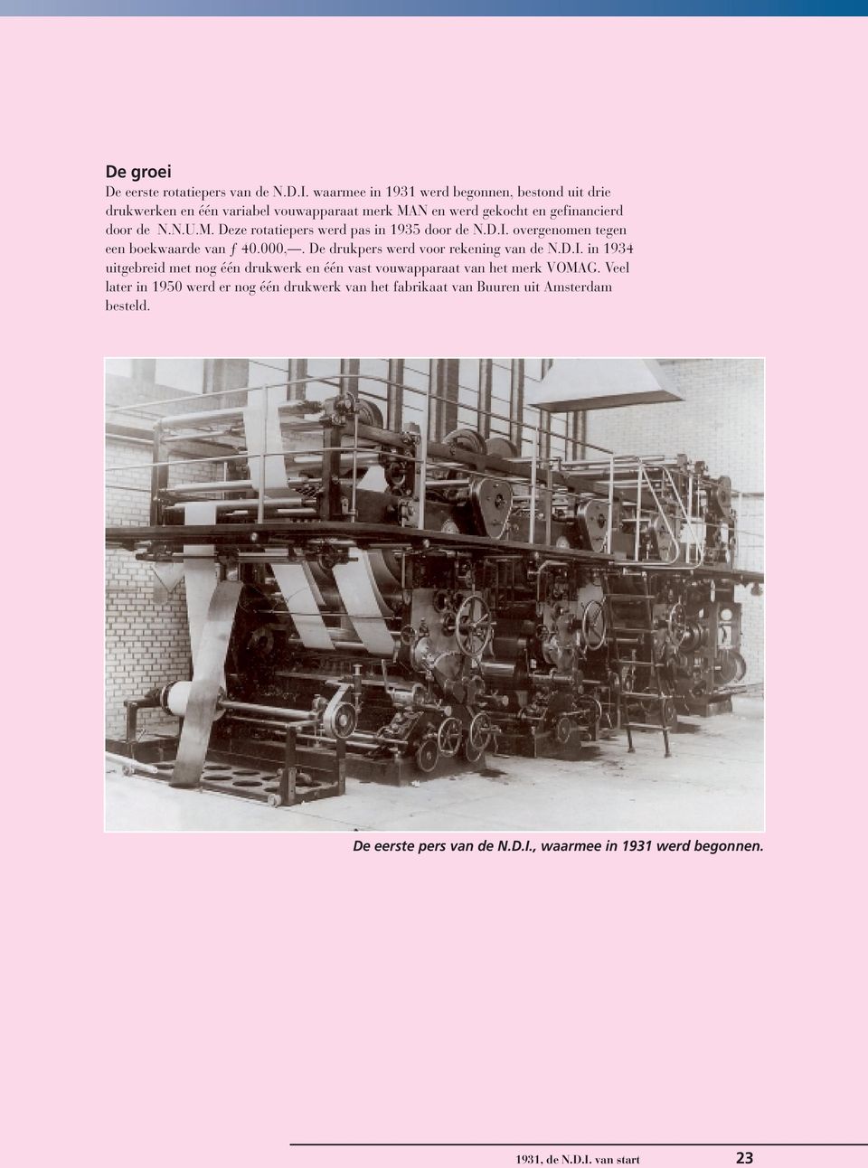 D.I. overgenomen tegen een boekwaarde van ƒ 40.000,. De drukpers werd voor rekening van de N.D.I. in 1934 uitgebreid met nog één drukwerk en één vast vouwapparaat van het merk VOMAG.